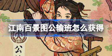 江南百景图公输班怎么获得 江南百景图公输班上线介绍