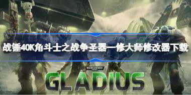战锤40K角斗士之战争圣器修改器在哪下载 战锤40K角斗士之战争圣器一修大师修