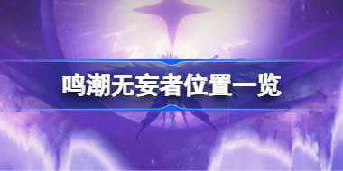 鸣潮无妄者击败有哪些材料 鸣潮无妄者位置一览