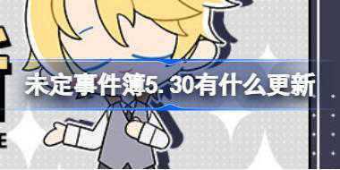 未定事件簿5.30有什么更新 未定事件簿5月30日更新内容介绍