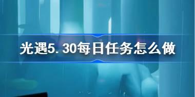 光遇5.30每日任务怎么做 光遇5月30日每日任务做法攻略