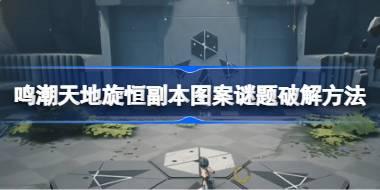 鸣潮天地旋恒副本图案谜题破解方法 鸣潮天地旋恒副本图案谜题怎么破解
