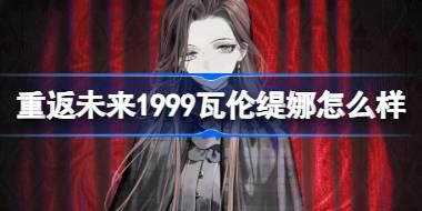 重返未来1999瓦伦缇娜怎么样 重返未来1999瓦伦缇娜介绍