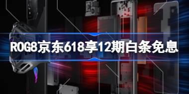 高能专为游戏而生 ROG8京东618享最高12期白条免息