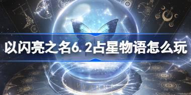 以闪亮之名6.2占星物语怎么玩 以闪亮之名洄游星芒活动介绍