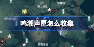 鸣潮声匣怎么收集 鸣潮声匣收集路线介绍