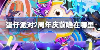 蛋仔派对2周年庆前瞻在哪里 蛋仔派对2周年前瞻直播时间介绍