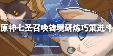 原神七圣召唤铸境研炼巧策进斗怎么玩 七圣召唤巧策进斗活动介绍