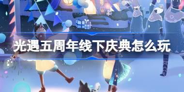 光遇五周年线下庆典怎么玩 光遇五周年线下庆典活动介绍