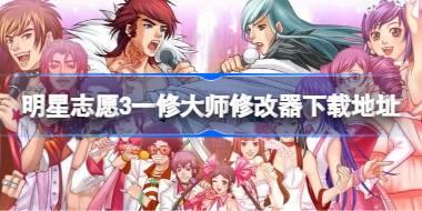 明星志愿3修改器怎么下载 明星志愿3一修大师修改器下载地址
