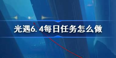 光遇6.4每日任务怎么做 光遇6月4日每日任务做法攻略