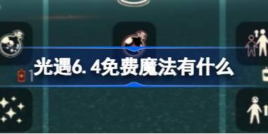 光遇6.4免费魔法有什么 光遇6月4日免费魔法收集攻略