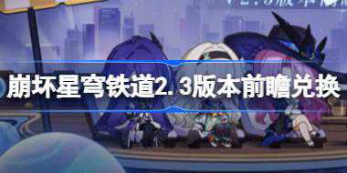 崩坏星穹铁道2.3版本前瞻直播兑换码是多少 崩铁2.3版本前瞻直播兑换码一览