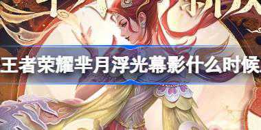 王者荣耀芈月浮光幕影什么时候上线 芈月浮光幕影皮肤上线介绍