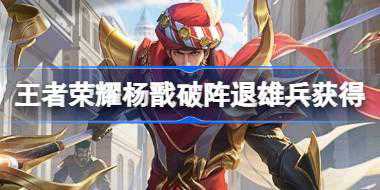 王者荣耀杨戬破阵退雄兵怎么获得 杨戬破阵退雄兵皮肤活动介绍