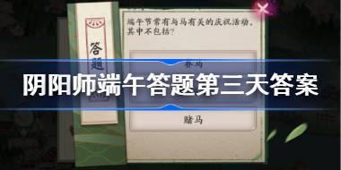 端午节常有与马有关的庆祝活动 阴阳师端午答题第三天答案