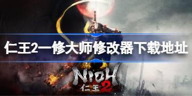 仁王2修改器在哪下载 仁王2一修大师修改器下载地址