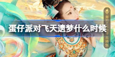 蛋仔派对飞天遗梦什么时候 蛋仔派对周年庆典飞天遗梦时间介绍