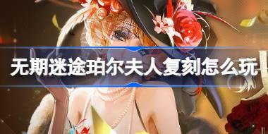 无期迷途珀尔夫人复刻怎么玩 无期迷途戏落浮奢梦卡池复刻介绍