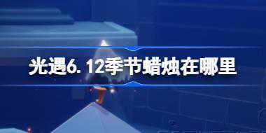 光遇6.12季节蜡烛在哪里 光遇6月12日季节蜡烛位置攻略