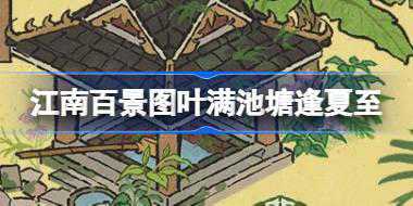 江南百景图叶满池塘逢夏至怎么玩 叶满池塘逢夏至活动介绍