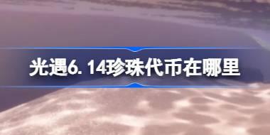 光遇6.14珍珠代币在哪里 光遇6月14日自然日代币收集攻略