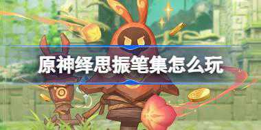 原神绎思振笔集怎么玩 原神绎思振笔集活动介绍