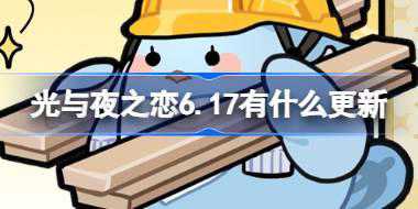 光与夜之恋6.17有什么更新 光与夜之恋6月17日更新内容介绍