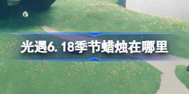 光遇6.18季节蜡烛在哪里 光遇6月18日季节蜡烛位置攻略