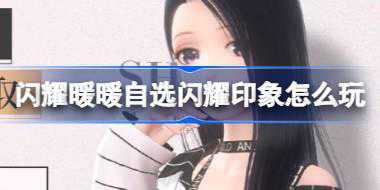 闪耀暖暖自选闪耀印象怎么玩 闪耀暖暖自选闪耀印象活动介绍