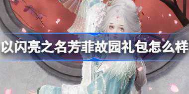 以闪亮之名芳菲故园怎么样 以闪亮之名芳菲故园拍照礼包介绍