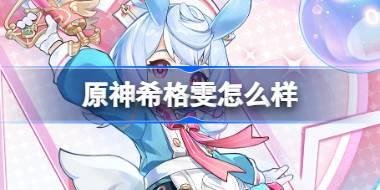 原神希格雯怎么样 原神希格雯角色介绍