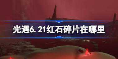 光遇6.21红石碎片在哪里 光遇6月21日红石碎片位置攻略