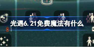 光遇6.21免费魔法有什么 光遇6月21日免费魔法收集攻略