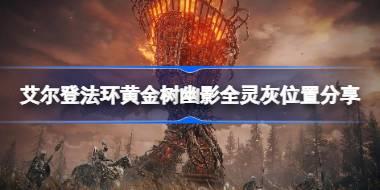 艾尔登法环黄金树幽影灵灰怎么收集 艾尔登法环黄金树幽影全灵灰位置分享