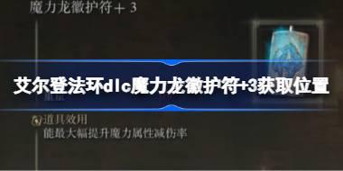 艾尔登法环dlc魔力龙徽护符+3获取位置 艾尔登法环黄金树幽影魔力龙徽护符+3怎