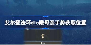 艾尔登法环dlc哦母亲手势获取位置 艾尔登法环黄金树幽影哦母亲手势怎么获取