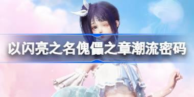 <b>以闪亮之名傀儡之章潮流密码怎么样 沁梦悠航潮流密码单品介绍</b>