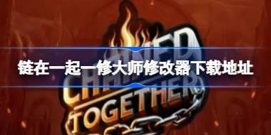 链在一起修改器在哪下载 链在一起一修大师修改器下载地址