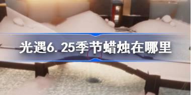 光遇6.25季节蜡烛在哪里 光遇6月25日季节蜡烛位置攻略