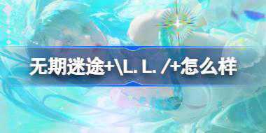 无期迷途+\L.L./+怎么样 无期迷途+\L.L./+角色背景介绍