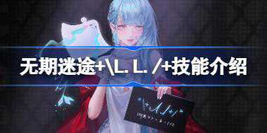 无期迷途+\L.L./+技能介绍 无期迷途+\L.L./+技能怎么样