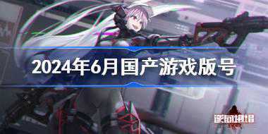 2024年6月国产游戏版号 2024年6月国产游戏过审名单