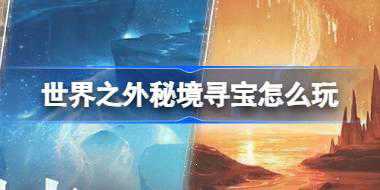 世界之外秘境寻宝怎么玩 世界之外秘境寻宝活动介绍