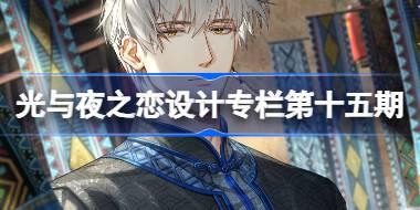 光与夜之恋设计专栏第十五期怎么玩 设计专栏第十五期活动介绍