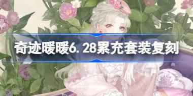 奇迹暖暖6.28累充套装复刻怎么玩 6月28日充值套装复刻活动介绍