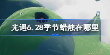 光遇6.28季节蜡烛在哪里 光遇6月28日季节蜡烛位置攻略