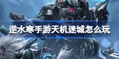 逆水寒手游天机迷城怎么玩 逆水寒手游12人朋克团本天机迷城介绍