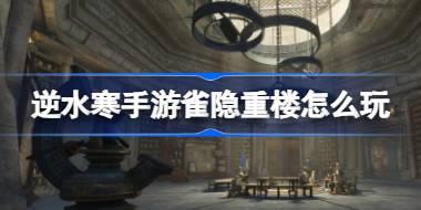 逆水寒手游雀隐重楼怎么玩 逆水寒手游雀隐重楼活动介绍