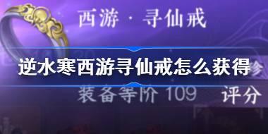 逆水寒手游西游寻仙戒怎么获得 逆水寒手游西游寻仙戒获取方法